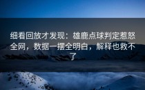 细看回放才发现：雄鹿点球判定惹怒全网，数据一摆全明白，解释也救不了