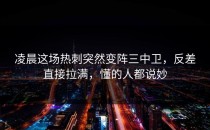 凌晨这场热刺突然变阵三中卫，反差直接拉满，懂的人都说妙