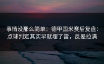 事情没那么简单：德甲国米赛后复盘：点球判定其实早就埋了雷，反差拉满