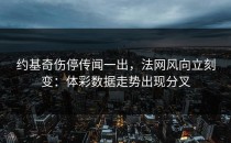 约基奇伤停传闻一出，法网风向立刻变：体彩数据走势出现分叉