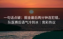 一句话点破：掘金最后两分钟连犯错，队医赛后语气冷到冰｜竞彩热议