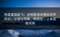 热度直接起飞：全明星周末赛前风声不对，让球与节奏，阿根廷一上来就被点球