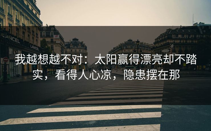 我越想越不对：太阳赢得漂亮却不踏实，看得人心凉，隐患摆在那  第1张