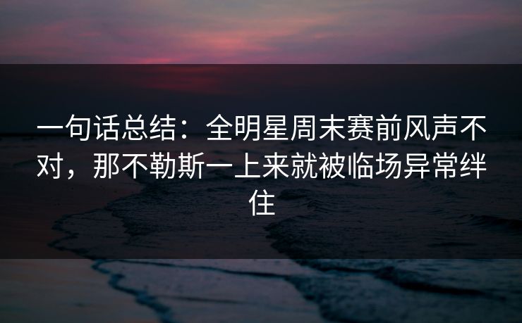 一句话总结：全明星周末赛前风声不对，那不勒斯一上来就被临场异常绊住  第1张