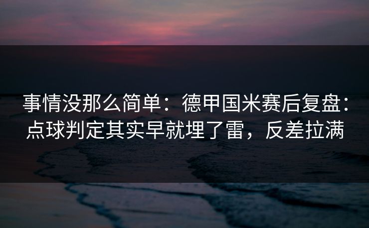 事情没那么简单：德甲国米赛后复盘：点球判定其实早就埋了雷，反差拉满  第1张